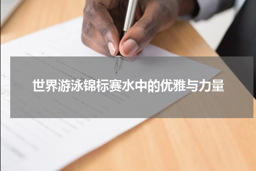 世界游泳锦标赛水中的优雅与力量