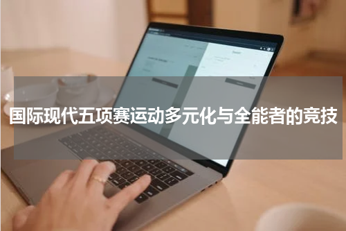 国际现代五项赛运动多元化与全能者的竞技