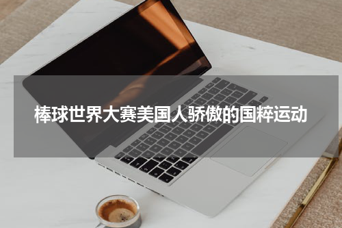 棒球世界大赛美国人骄傲的国粹运动