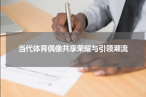当代体育偶像共享荣耀与引领潮流