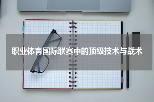 职业体育国际联赛中的顶级技术与战术