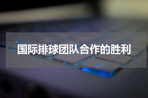 国际排球团队合作的胜利