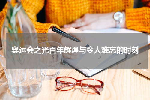 奥运会之光百年辉煌与令人难忘的时刻