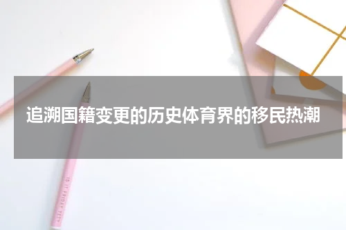 追溯国籍变更的历史体育界的移民热潮