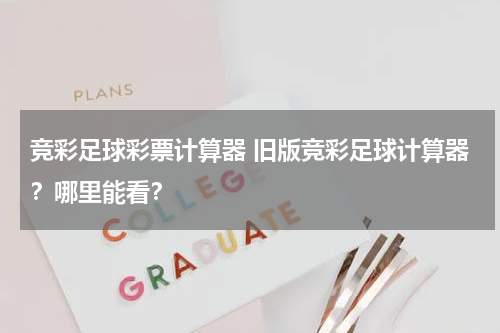 竞彩足球彩票计算器 旧版竞彩足球计算器？哪里能看？