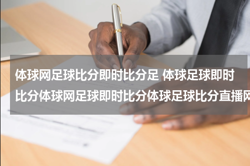 体球网足球比分即时比分足 体球足球即时比分体球网足球即时比分体球足球比分直播网是什么？？