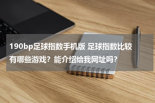 190bp足球指数手机版 足球指数比较有哪些游戏？能介绍给我网址吗？