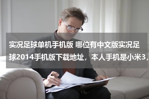 实况足球单机手机版 哪位有中文版实况足球2014手机版下载地址，本人手机是小米3，能支持下载和能玩的马上采纳