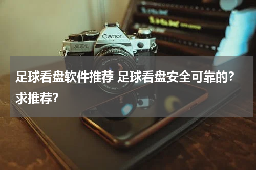 足球看盘软件推荐 足球看盘安全可靠的？求推荐？