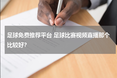 足球免费推荐平台 足球比赛视频直播那个比较好？