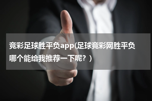 竞彩足球胜平负app(足球竞彩网胜平负哪个能给我推荐一下呢？)