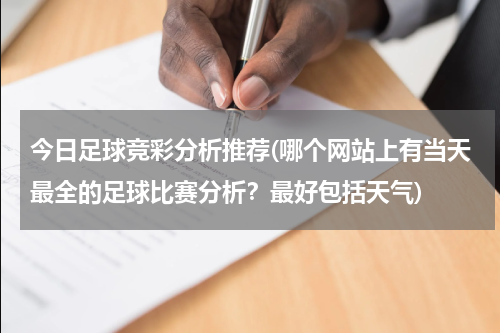 今日足球竞彩分析推荐(哪个网站上有当天最全的足球比赛分析？最好包括天气)