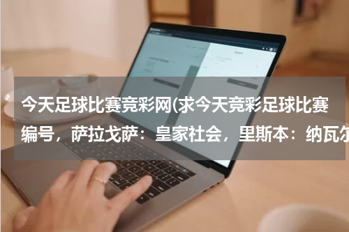 今天足球比赛竞彩网(求今天竞彩足球比赛编号，萨拉戈萨：皇家社会，里斯本：纳瓦尔，布拉加：吉马雷斯)