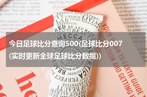 今日足球比分查询500(足球比分007(实时更新全球足球比分数据))