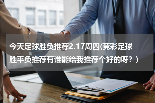 今天足球胜负推荐2.17周四(竞彩足球胜平负推荐有谁能给我推荐个好的呀？)