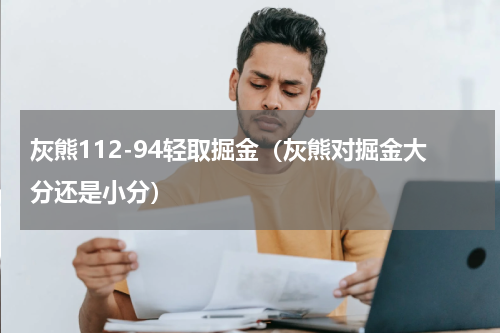 灰熊112-94轻取掘金（灰熊对掘金大分还是小分）