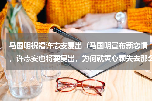 马国明祝福许志安复出（马国明宣布新恋情，许志安也将要复出，为何就黄心颖失去那么多呢）