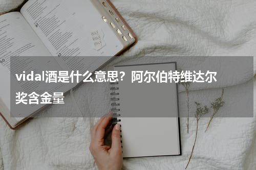 vidal酒是什么意思？阿尔伯特维达尔奖含金量