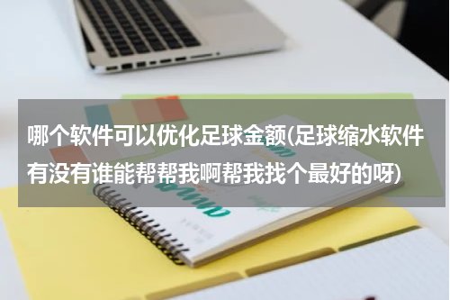 哪个软件可以优化足球金额(足球缩水软件有没有谁能帮帮我啊帮我找个最好的呀)