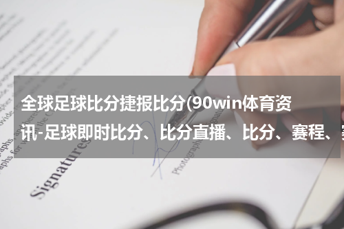 全球足球比分捷报比分(90win体育资讯-足球即时比分、比分直播、比分、赛程、赛果)