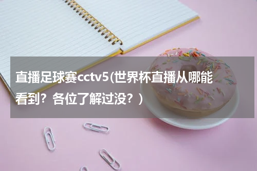 直播足球赛cctv5(世界杯直播从哪能看到？各位了解过没？)