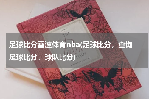 足球比分雷速体育nba(足球比分，查询足球比分，球队比分)