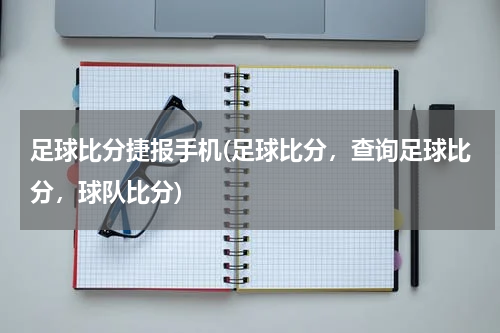 足球比分捷报手机(足球比分，查询足球比分，球队比分)