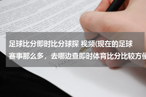 足球比分即时比分球探 视频(现在的足球赛事那么多，去哪边查即时体育比分比较方便呢？)