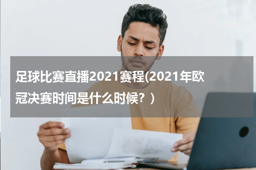 足球比赛直播2021赛程(2021年欧冠决赛时间是什么时候？)