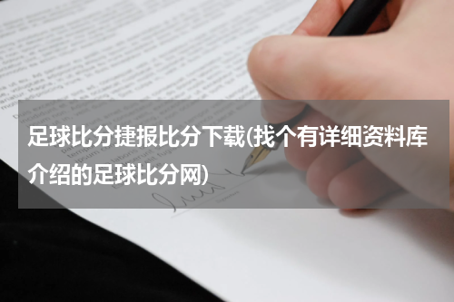 足球比分捷报比分下载(找个有详细资料库介绍的足球比分网)
