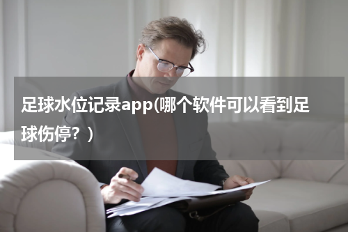 足球水位记录app(哪个软件可以看到足球伤停？)