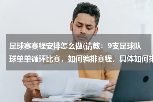 足球赛赛程安排怎么做(请教：9支足球队球单单循环比赛，如何编排赛程，具体如何排列，谢谢支持！；9个队怎么安排赛程)