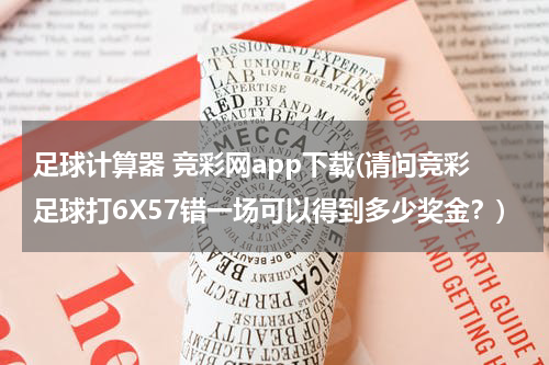足球计算器 竞彩网app下载(请问竞彩足球打6X57错一场可以得到多少奖金？)