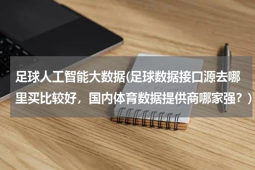 足球人工智能大数据(足球数据接口源去哪里买比较好，国内体育数据提供商哪家强？)