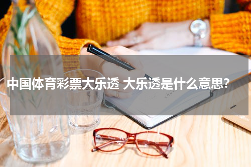 中国体育彩票大乐透 大乐透是什么意思？