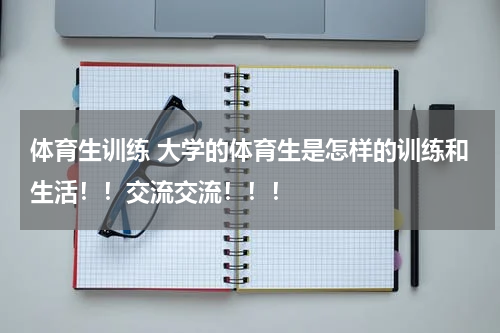 体育生训练 大学的体育生是怎样的训练和生活！！交流交流！！！
