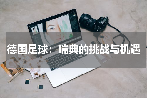 德国足球：瑞典的挑战与机遇