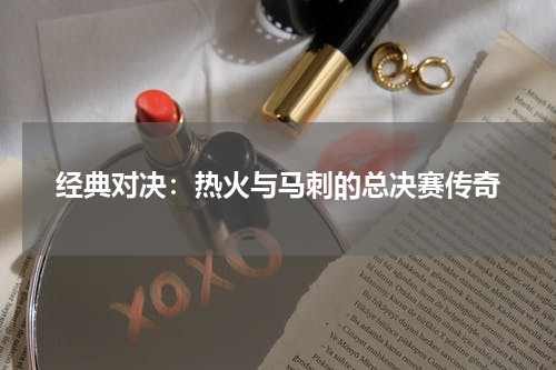经典对决：热火与马刺的总决赛传奇