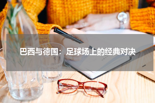 巴西与德国：足球场上的经典对决