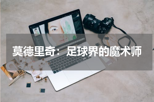 莫德里奇：足球界的魔术师