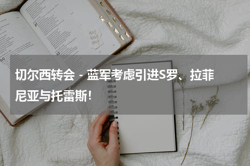 切尔西转会 - 蓝军考虑引进S罗、拉菲尼亚与托雷斯！