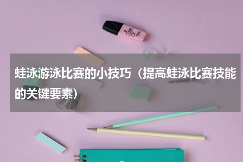 蛙泳游泳比赛的小技巧（提高蛙泳比赛技能的关键要素）