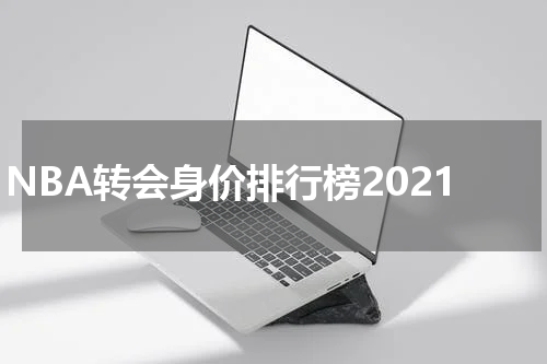 NBA转会身价排行榜2021