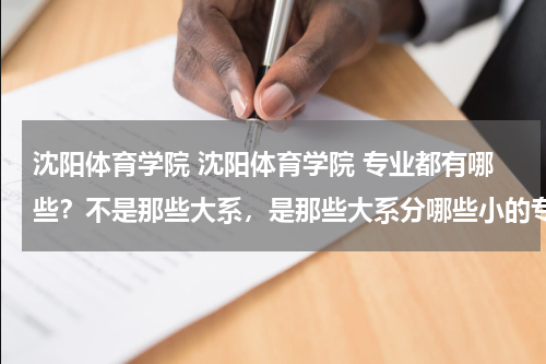 沈阳体育学院 沈阳体育学院 专业都有哪些？不是那些大系，是那些大系分哪些小的专业！