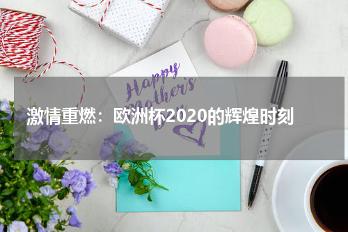 激情重燃：欧洲杯2020的辉煌时刻