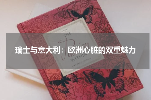 瑞士与意大利：欧洲心脏的双重魅力