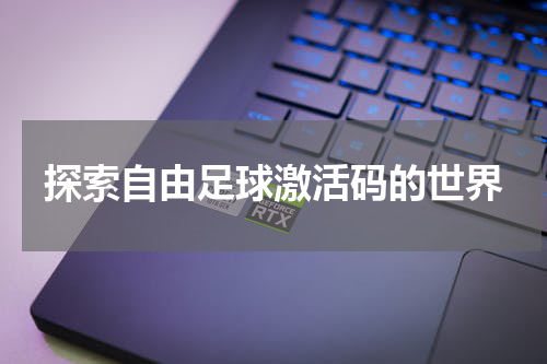 探索自由足球激活码的世界