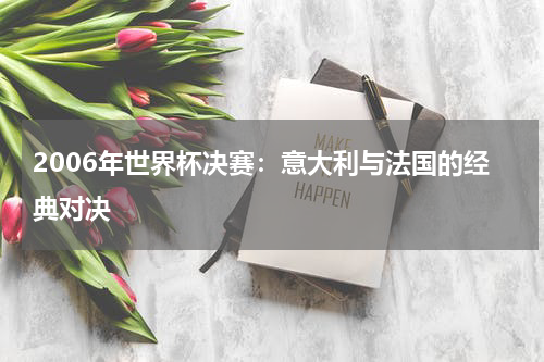2006年世界杯决赛：意大利与法国的经典对决