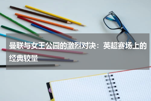 曼联与女王公园的激烈对决：英超赛场上的经典较量
