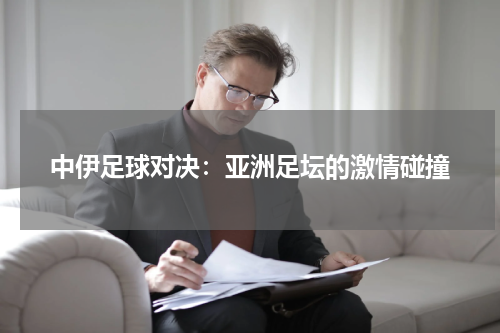 中伊足球对决：亚洲足坛的激情碰撞